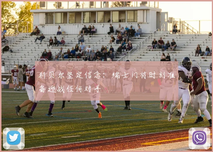 科贝尔坚定信念：瑞士门将时刻准备迎战任何对手