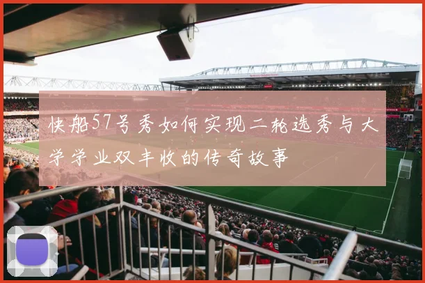 快船57号秀如何实现二轮选秀与大学学业双丰收的传奇故事